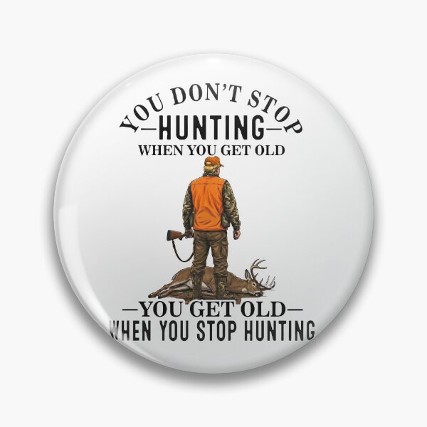 Item preview, You Don't Stop Hunting When You Get Old You Get Old When You Stop Hunting designed and sold by To101ARt.
