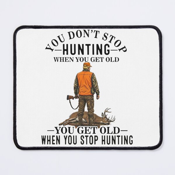 Item preview, You Don't Stop Hunting When You Get Old You Get Old When You Stop Hunting designed and sold by To101ARt.