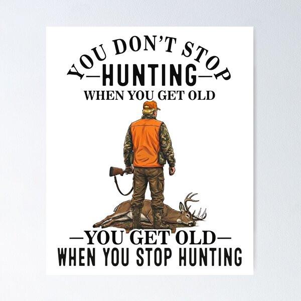 Item preview, You Don't Stop Hunting When You Get Old You Get Old When You Stop Hunting designed and sold by To101ARt.