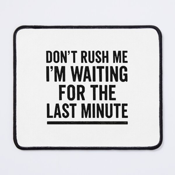 Item preview, Don't Rush Me I'm Waiting For The Last Minute Procrastinator Humor Sarcastic Quote designed and sold by JonesFlora2025.