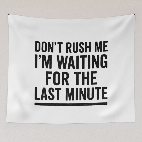 Item preview, Don't Rush Me I'm Waiting For The Last Minute Procrastinator Humor Sarcastic Quote designed and sold by JonesFlora2025.