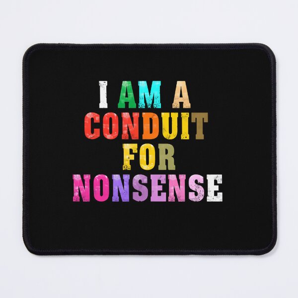 Item preview, I Am A Conduit For Nonsense Funny Humorous Personality designed and sold by HumansStuck12.