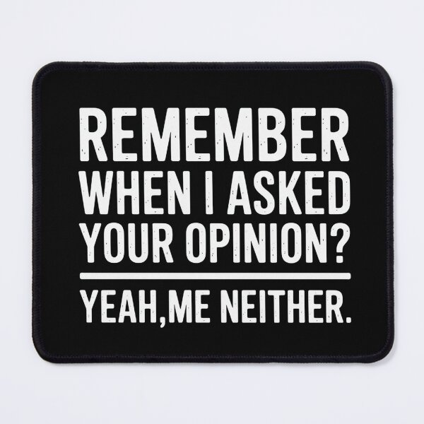 Item preview, Remember When I Asked Your Opinion? Yeah, Me Neither Funny Sarcastic Quote designed and sold by Cool-cat-art.