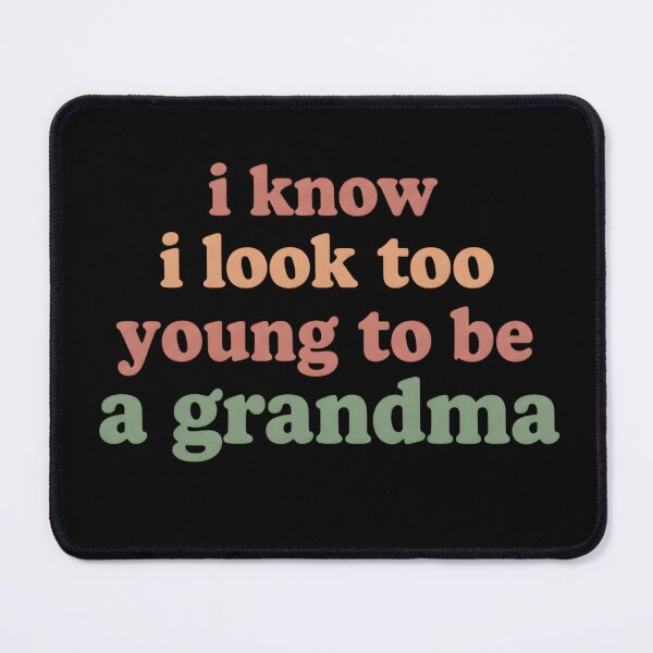Item preview, I Know I Look Too Young To Be A Grandma designed and sold by designstoriesMK.