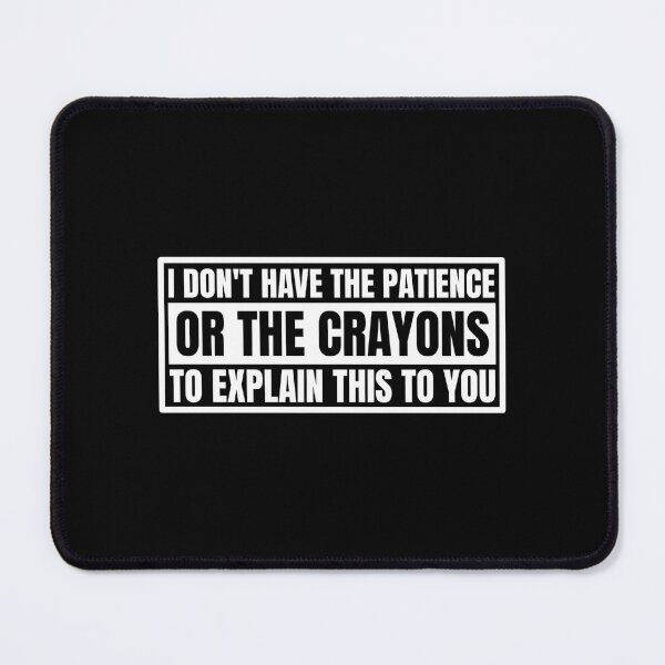 Item preview, I don't have the patience or the crayons to explain this to you designed and sold by Dondonmart.