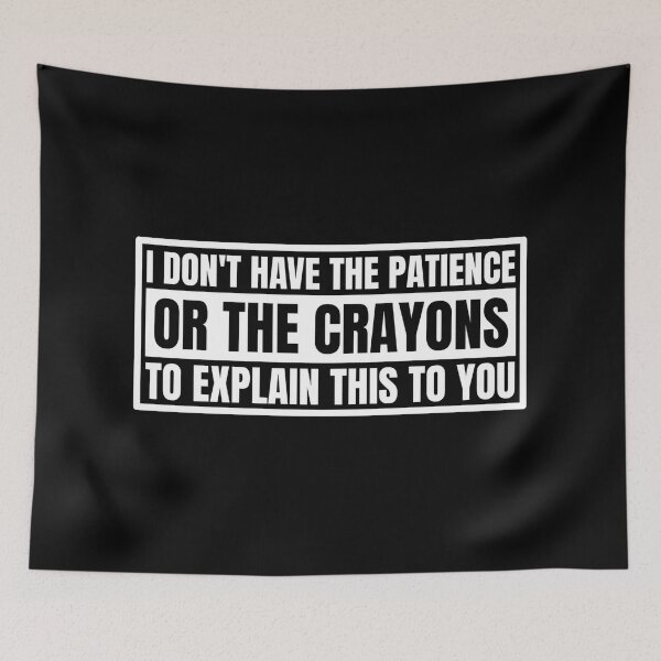 Item preview, I don't have the patience or the crayons to explain this to you designed and sold by Dondonmart.