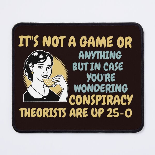 Item preview, IT'S NOT A GAME OR ANYTHING BUT... | CONSPIRACY THEORISTS UP 25-0 | CONSPIRACY SIGNAL SERIES — KEEPING SCORE EDITION designed and sold by WitLounge.