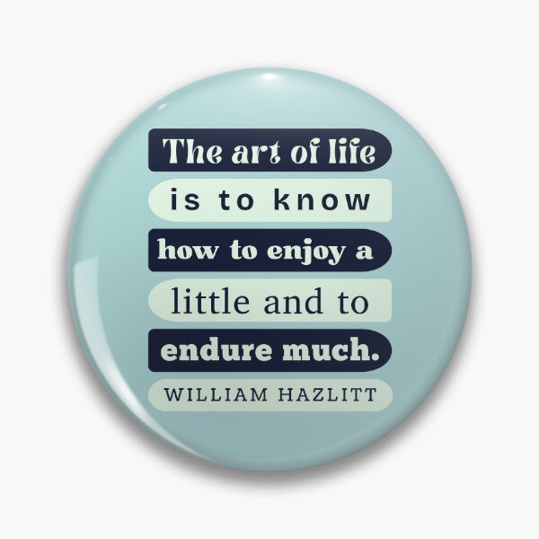 Item preview, William Hazlitt quote: The art of life is to know how to enjoy a little and to endure much. designed and sold by artbleed.