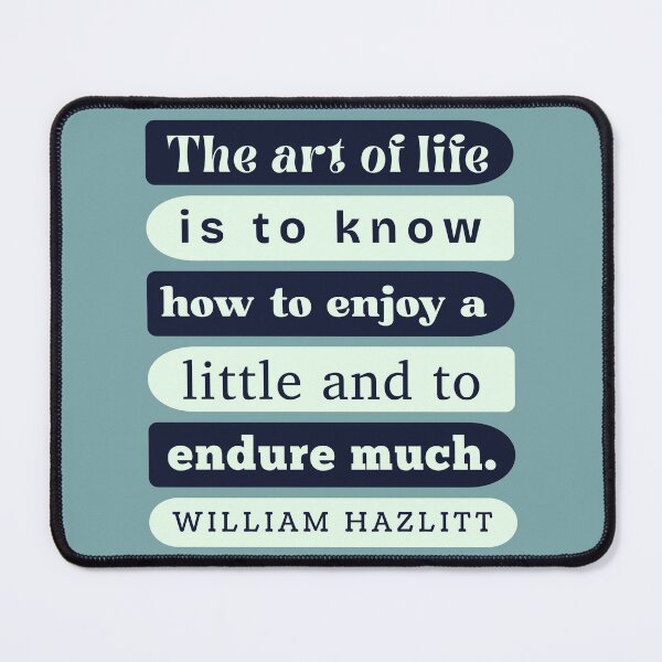 Item preview, William Hazlitt quote: The art of life is to know how to enjoy a little and to endure much. designed and sold by artbleed.