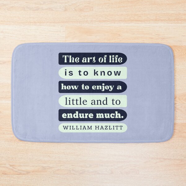 Item preview, William Hazlitt quote: The art of life is to know how to enjoy a little and to endure much. designed and sold by artbleed.