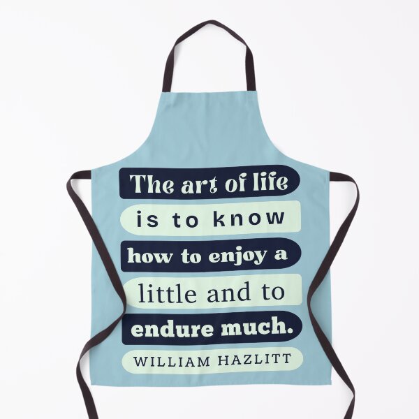 Item preview, William Hazlitt quote: The art of life is to know how to enjoy a little and to endure much. designed and sold by artbleed.