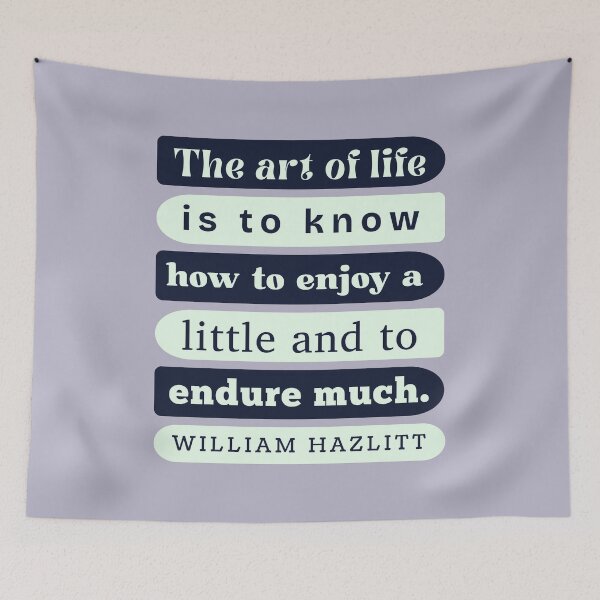 Item preview, William Hazlitt quote: The art of life is to know how to enjoy a little and to endure much. designed and sold by artbleed.