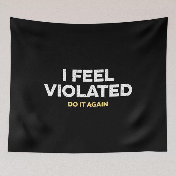 Item preview, I Feel Violated Do It Again designed and sold by kazunayukov.