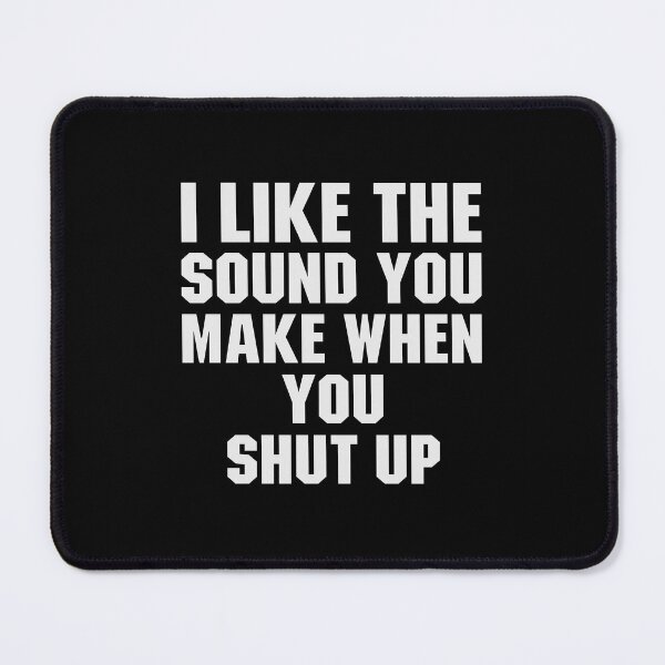 Item preview, I Like The Sound You Make When You Shut Up designed and sold by qiesyabartha.