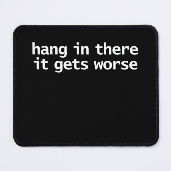 Item preview, Hang In There It Gets Worse Dark Humor Quote Design designed and sold by LittleRogerChin.