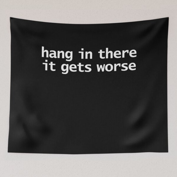 Item preview, Hang In There It Gets Worse Dark Humor Quote Design designed and sold by LittleRogerChin.