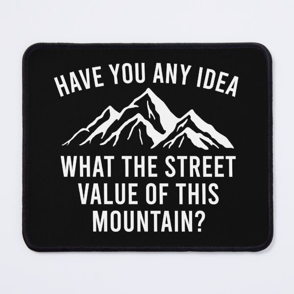 Item preview, Have You Any Idea, What The Street Value of This Mountain Is - Funny Quote designed and sold by berlicaferinz.