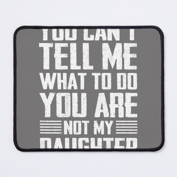 Item preview, ON Back You Can't Tell Me What to Do You are Not My Daughter designed and sold by KristineLi.