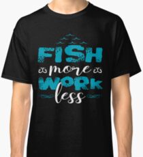 Fish More Work Less Classic T-Shirt