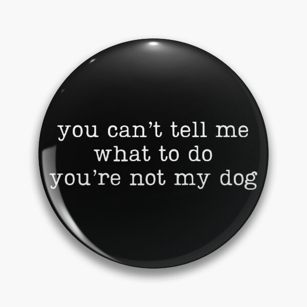Item preview, You Can't Tell Me What To Do You're Not My Dog designed and sold by John Q. Cardholder.