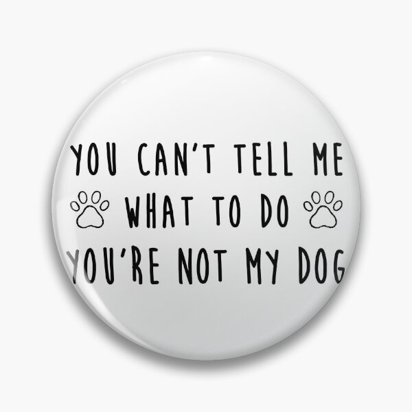 Item preview, You Can't Tell Me What To Do You're Not My Dog designed and sold by John Q. Cardholder.