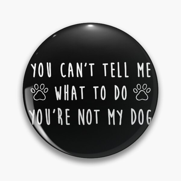Item preview, You Can't Tell Me What To Do You're Not My Dog designed and sold by John Q. Cardholder.
