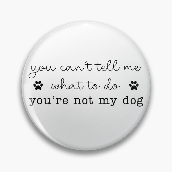 Item preview, You Can't Tell Me What To Do You're Not My Dog designed and sold by John Q. Cardholder.
