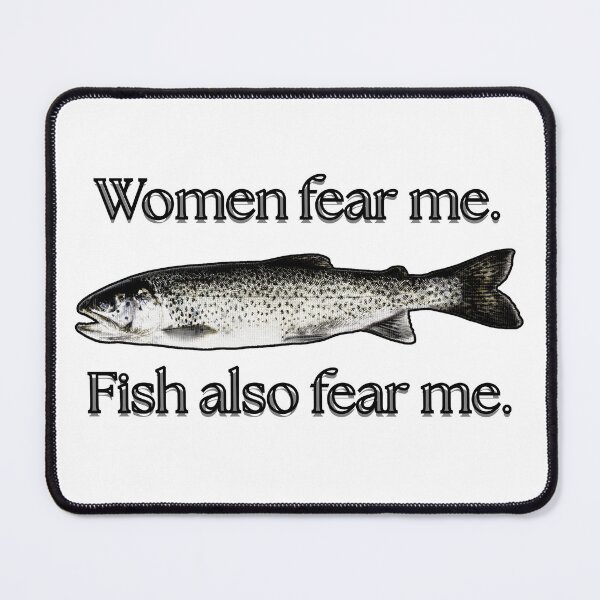 Item preview, Women fear me. Fish also fear me. designed and sold by MilkysGoods.