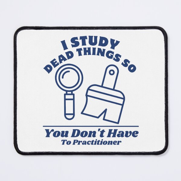 Item preview, I study dead things so you don't have to practitioner designed and sold by Peerless-Prime.