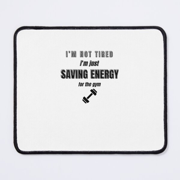 Item preview, I'M NOT TIRED I'M JUST SAVING ENERGY FOR THE GYM, GYM MEME HUMOR designed and sold by cyclingmania.