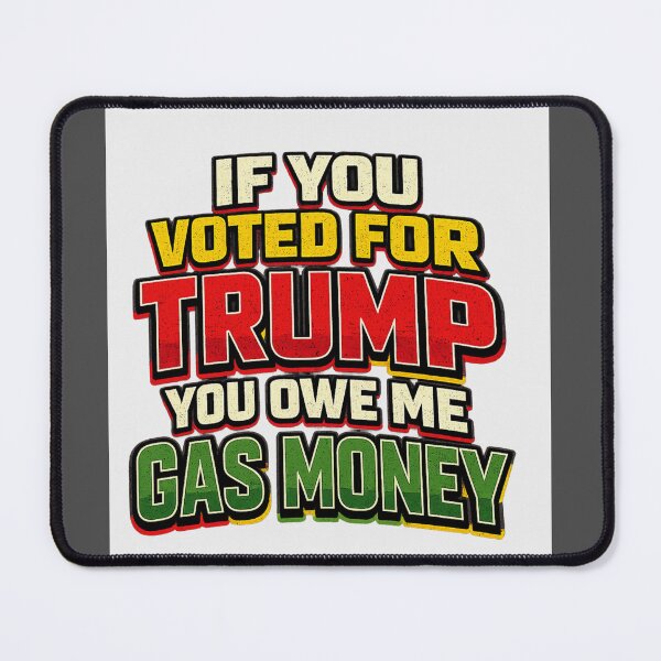 Item preview, Sarcastic - If You Voted For Trump; You Owe Me Gas Money Products designed and sold by XquizteProducts.