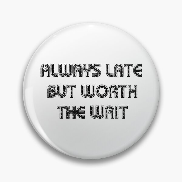 Item preview, Always Late But Worth The Wait designed and sold by TobattoVision Commodities.