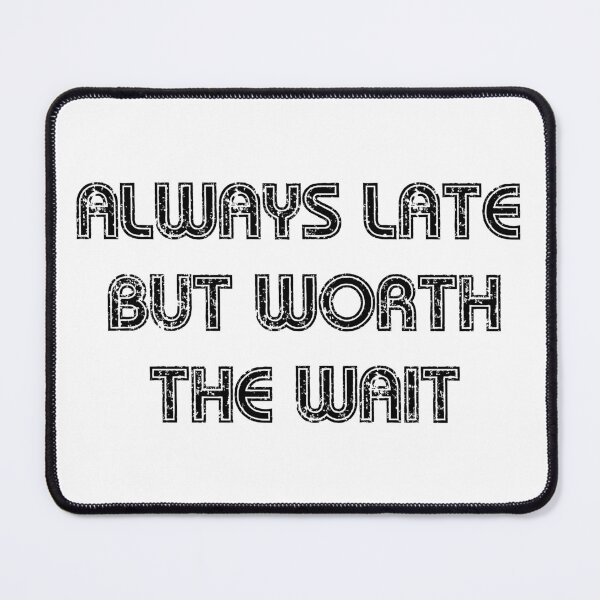 Item preview, Always Late But Worth The Wait designed and sold by TobattoVision Commodities.