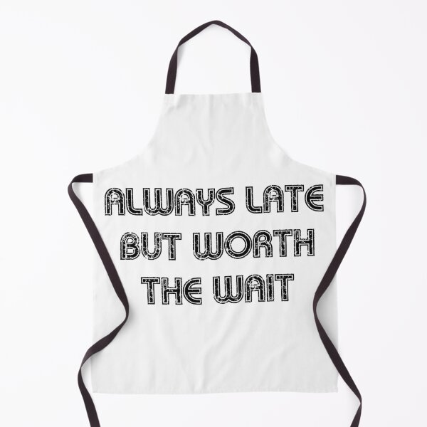 Item preview, Always Late But Worth The Wait designed and sold by TobattoVision Commodities.