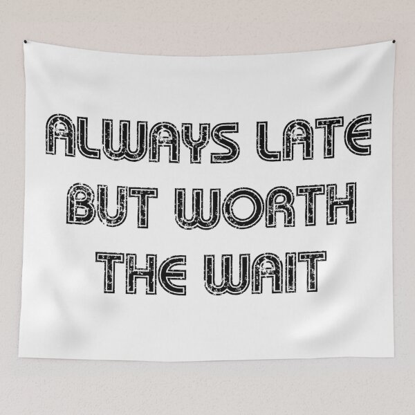 Item preview, Always Late But Worth The Wait designed and sold by TobattoVision Commodities.