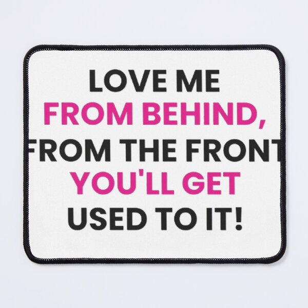 Item preview, Love Me From Behind From The Front You’ll Get Used To It Funny Sarcastic T-Shirt designed and sold by POTOTSKA.
