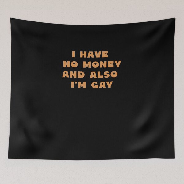 Item preview, I have no money and also I'm gay designed and sold by BritySpear.