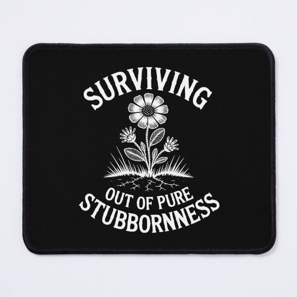 Item preview, Surviving Out Of Pure Stubbornness designed and sold by theartfulaspie.