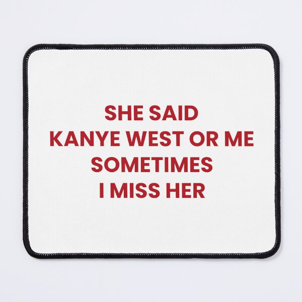 Item preview, She Said Kanye West Or Me, Sometimes I Miss Her designed and sold by Odar.
