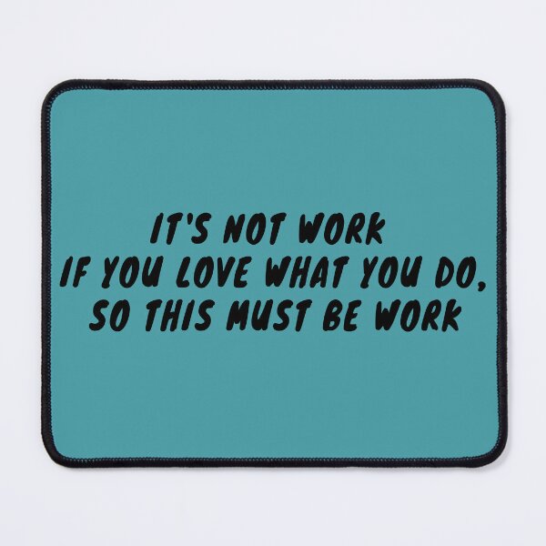 Item preview, It's Not Work If You Love What You Do, So This Must Be Work designed and sold by Odd-Squared.