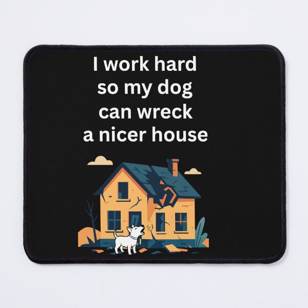 Item preview, I work hard so my dog can wreck a nicer house designed and sold by Irreverent-Frog.