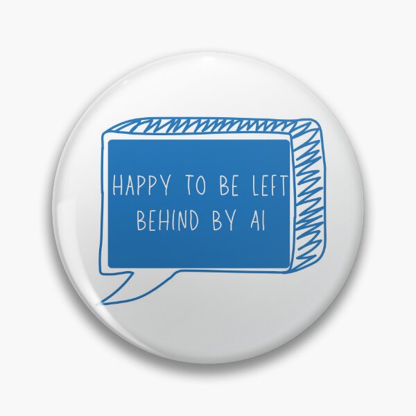 Item preview, Happy To Be Left Behind By AI, Anti AI designed and sold by AmyAndCasey.
