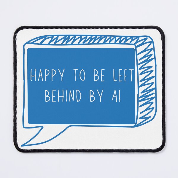 Item preview, Happy To Be Left Behind By AI, Anti AI designed and sold by AmyAndCasey.