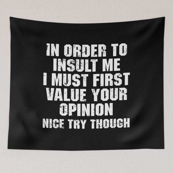 Item preview, In Order To Insult me I Must First Value Your Opinion Nice Try Though designed and sold by adiamawarney.
