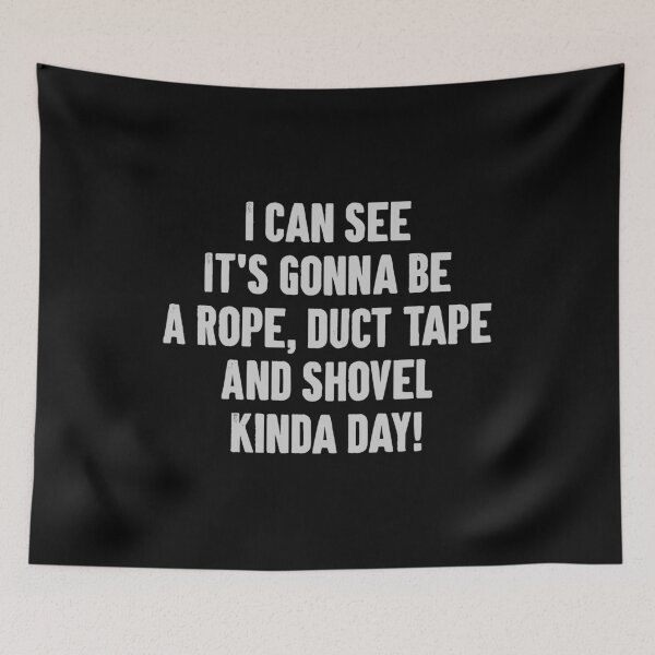 Item preview, I Can See It's Gonna Be A Rope, Duct Tape And Shovel Kinda Day - Funny Saying designed and sold by agniaxelvano.