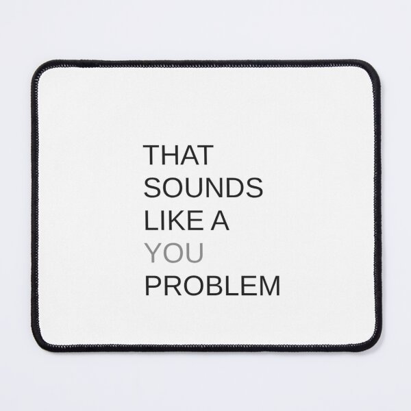 Item preview, That Sounds Like A YOU Problem designed and sold by Odar.