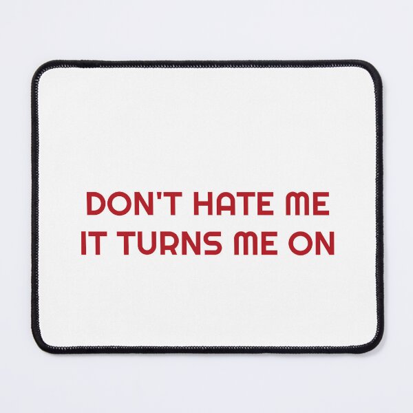 Item preview, Don't Hate Me, It Turns Me On designed and sold by Odar.