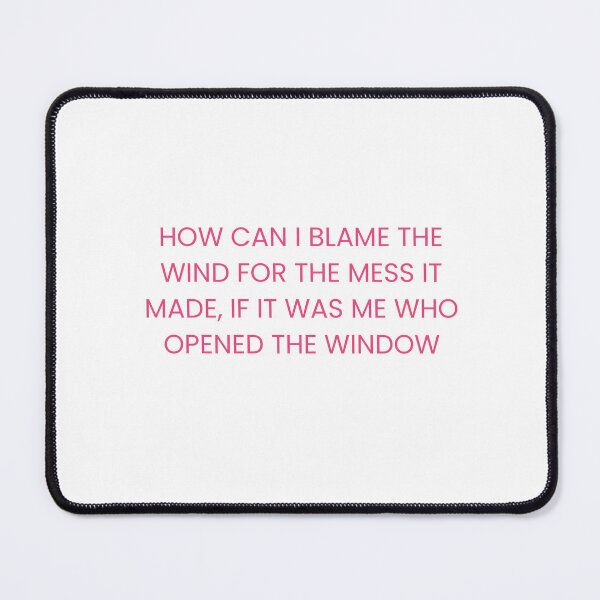 Item preview, How Can I Blame The Wind For The Mess It Made, If It Was Me Who Opened The Window designed and sold by Odar.