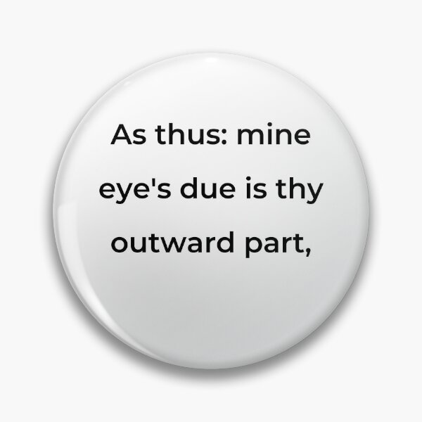 Item preview, "As thus: mine eye's due is thy outward part," - print black designed and sold by ariksworld.