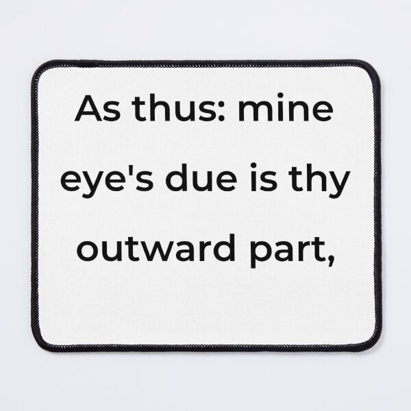 Item preview, "As thus: mine eye's due is thy outward part," - print black designed and sold by ariksworld.